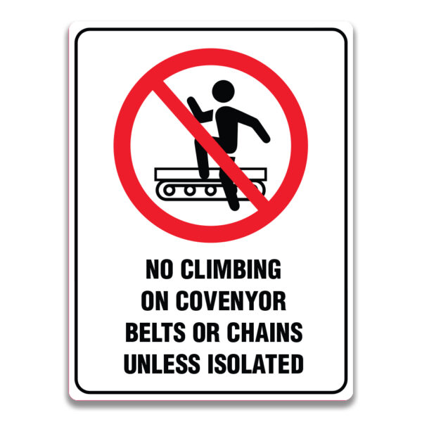 NO CLIMBING NO COVENYOR BELTS OR CHAINS UNLESS ISOLATED SIGN