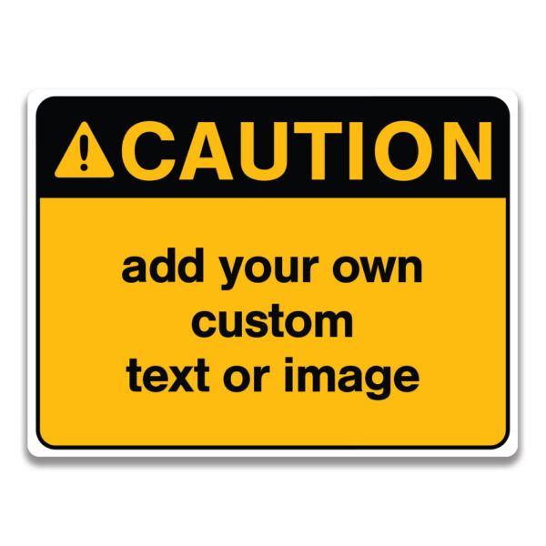 CAUTION CUSTOM TEXT OR IMAGE SIGN